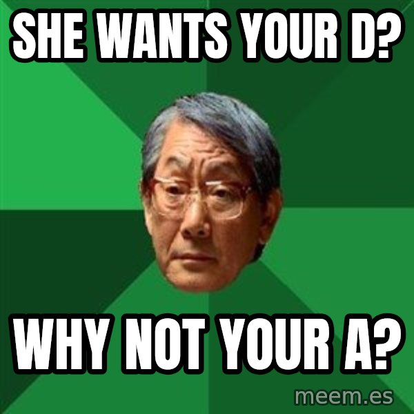 High Expectations Asian Father meme: she wants your d? / why not your a?