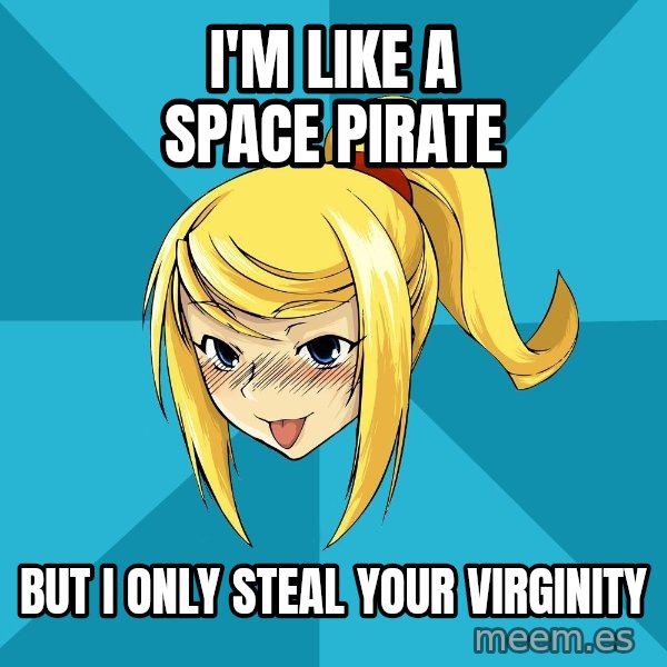 Horney Samus meme: I'm like a space pirate / But I only steal your virginity