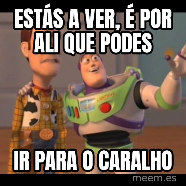 X, X Everywhere  meme: Estás a ver, é por ali que podes / ir para o caralho