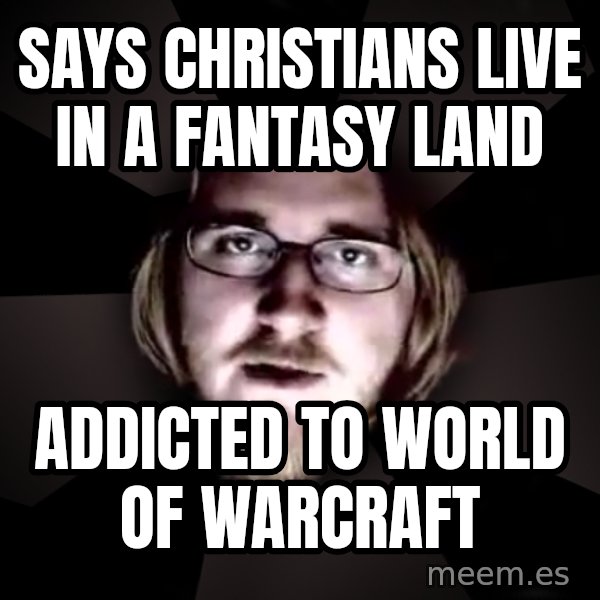 typical atheist meme: Says christians live in a fantasy land / addicted to world of warcraft