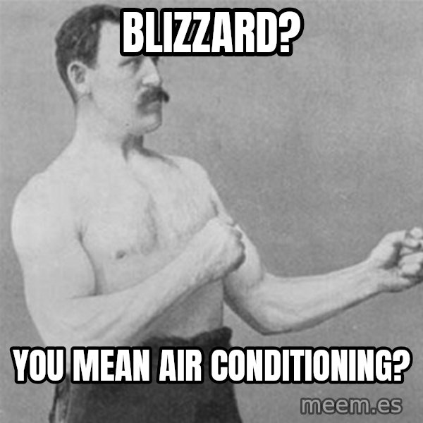 overly manlyman meme: blizzard? / you mean air conditioning?