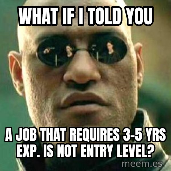 What if I told you / Matrix Morpheus meme: What if i told you / a job that requires 3-5 yrs exp. is not entry level?
