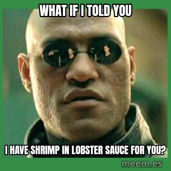 Matrix Morpheus meme: What If I told you / I have shrimp in Lobster sauce for you?