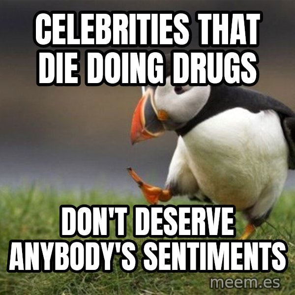 Unpopular Opinion Puffin meme: celebrities that die doing drugs / don't deserve anybody's sentiments