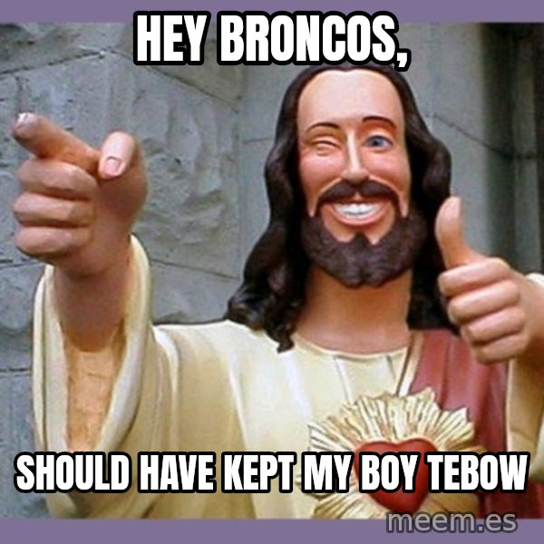 buddy jesus meme: Hey Broncos, / Should have kept my boy Tebow