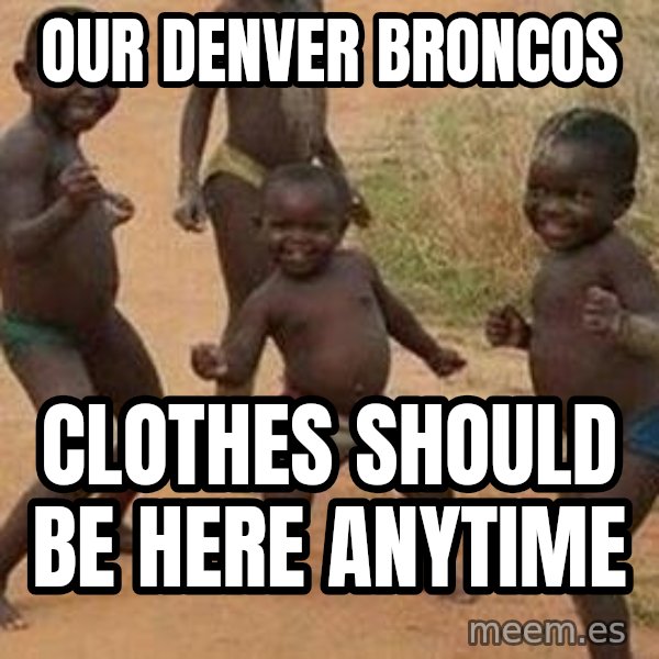 african children dancing meme: Our Denver Broncos / clothes should be here anytime
