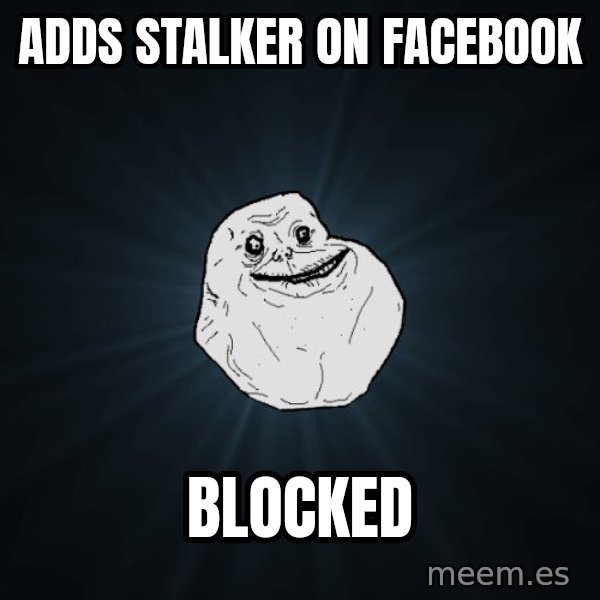 Forever Alone meme: Adds stalker on facebook / Blocked