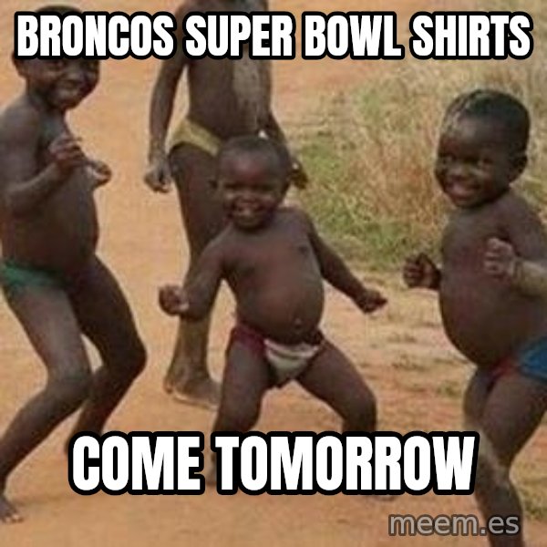 african children dancing meme: Broncos Super Bowl shirts / Come tomorrow