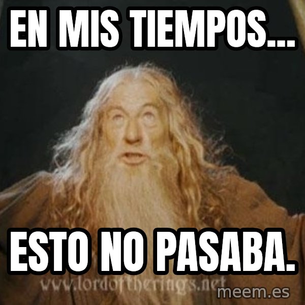 You shall not pass meme: En mis tiempos... / esto no pasaba.