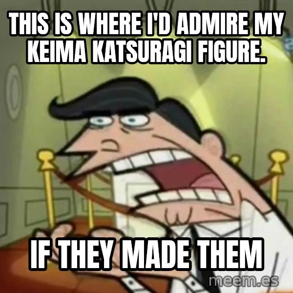 If i had one meme: This is where I'd admire my Keima Katsuragi figure. / IF THEY MADE THEM