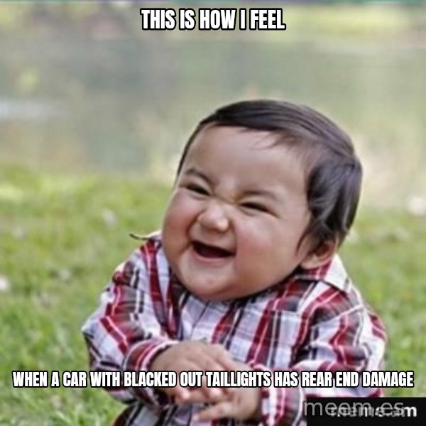 evil plan kid meme: This IS HOW i FEEL / wHEN A CAR WITH BLACKED OUT TAILLIGHTS HAS REAR END DAMAGE