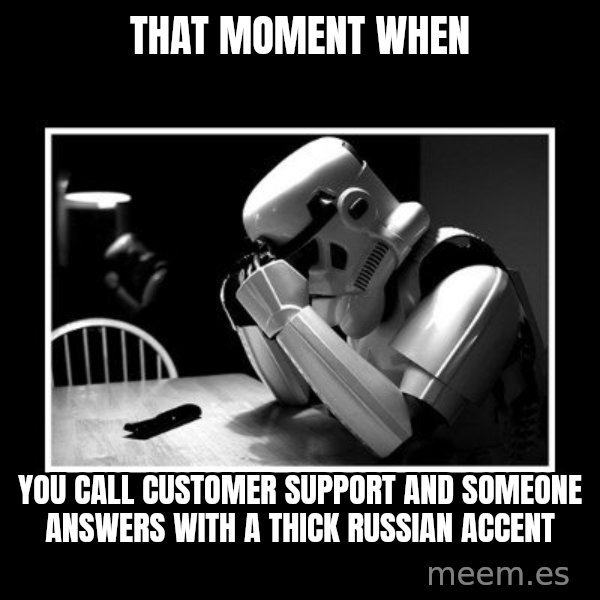 Sad Trooper meme: that moment when / you call customer support and someone answers with a thick russian accent