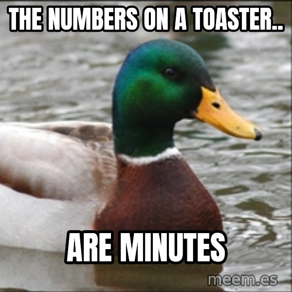 Actual Advice Mallard 1 meme: The numbers on a toaster.. / are minutes