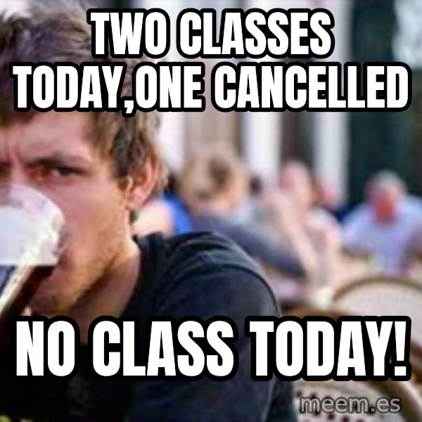 The Lazy College Senior meme: two Classes today,one cancelled / No class Today!