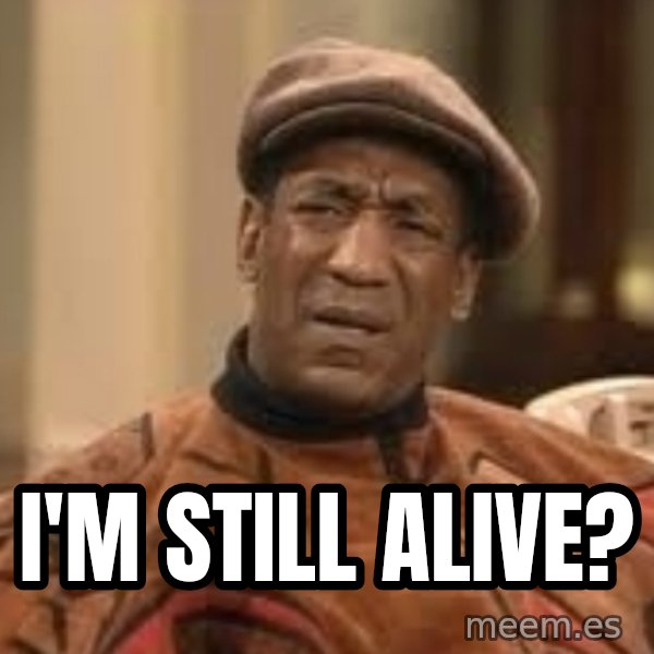 Confused Bill Cosby  meme: i'm still alive?