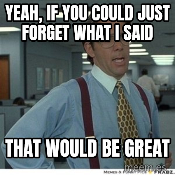 That would be great meme: Yeah, if you could just forget what i said / that would be great