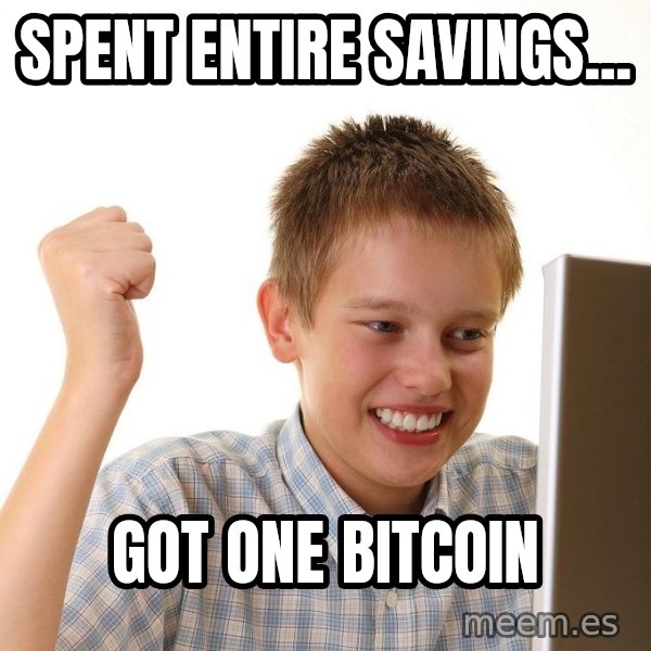 First Day on the internet kid meme: spent entire savings... / got one bitcoin
