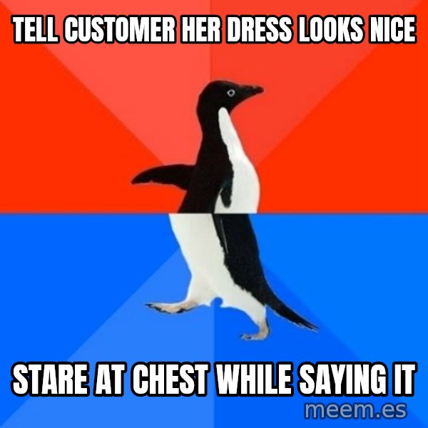 Socially Awesome Awkward Penguin meme: Tell customer her dress looks nice / stare at chest while saying it