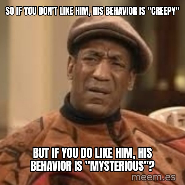 Confused Bill Cosby  meme: so if you don't like him, his behavior is "creepy" / but if you do like him, his behavior is "mysterious"?
