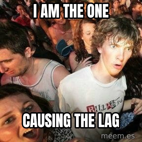 -Sudden Clarity Clarence meme: I AM THE ONE / CAUSING THE LAG