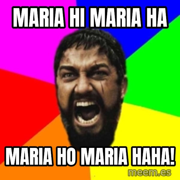 sparta meme: MARIA HI MARIA HA / MARIA HO MARIA HAHA!