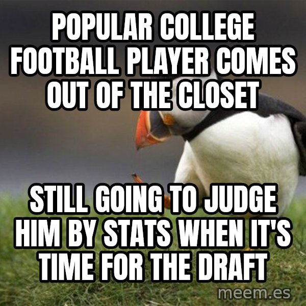 Unpopular Opinion Puffin meme: Popular college football player comes out of the closet / still going to judge him by stats when it's time for the draft
