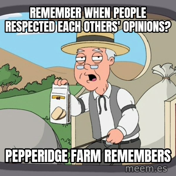 Pepperidge Farm Remembers Meme meme: Remember when people respected each others' opinions? / Pepperidge farm remembers