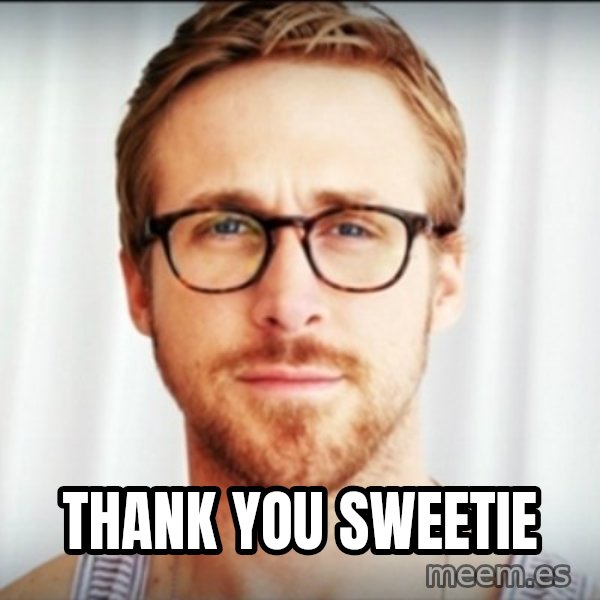 Ryan Gosling Hey Girl 3 meme: thank you sweetie