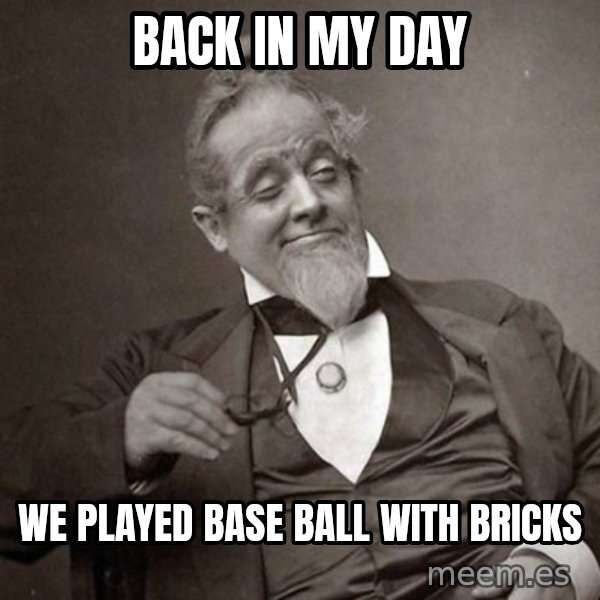 1889 [10] guy meme: back in my day / we played base ball with bricks