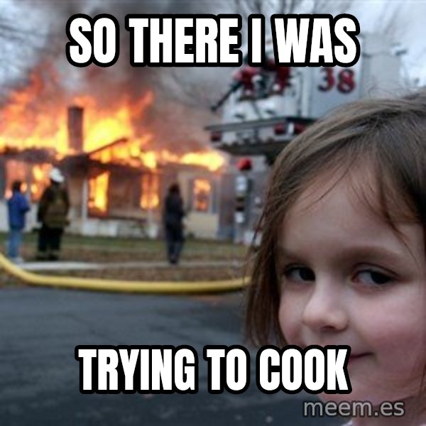 Disaster Girl meme: SO THERE I WAS / TRYING TO COOK