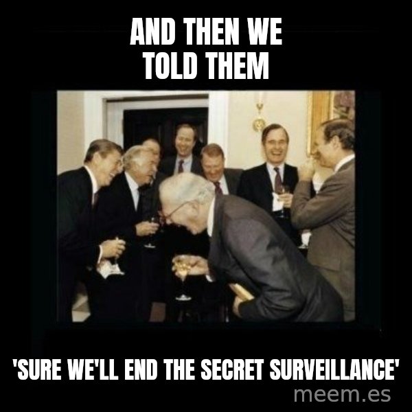 Rich Men Laughing meme: And then we told them / 'sure we'll end the secret surveillance'