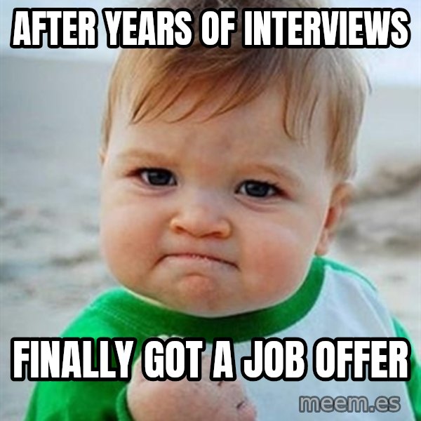Victory Baby meme: after years of interviews / Finally got a job offer