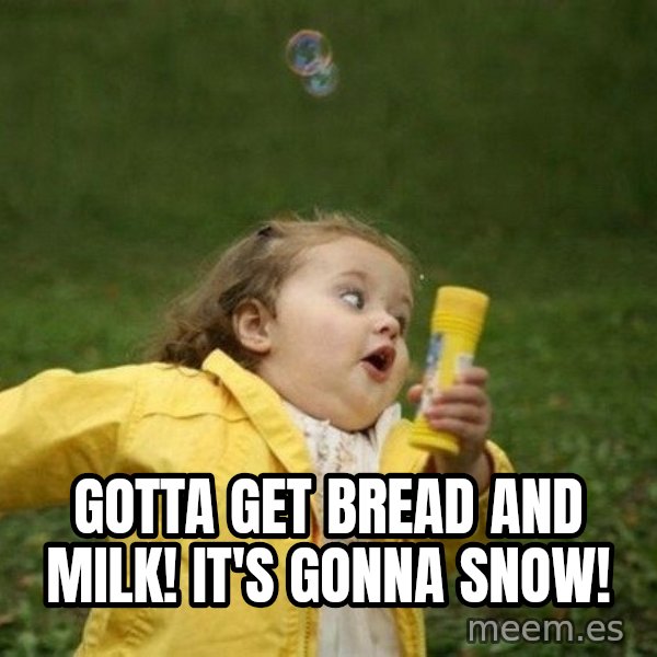 Little girl running away meme: gotta get bread and milk! it's gonna snow!