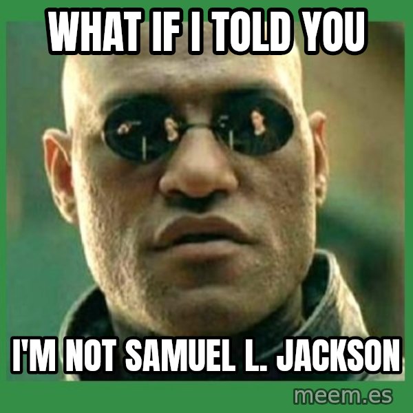 Matrix Morpheus meme: WHAT IF I TOLD YOU / I'M NOT SAMUEL L. JACKSON