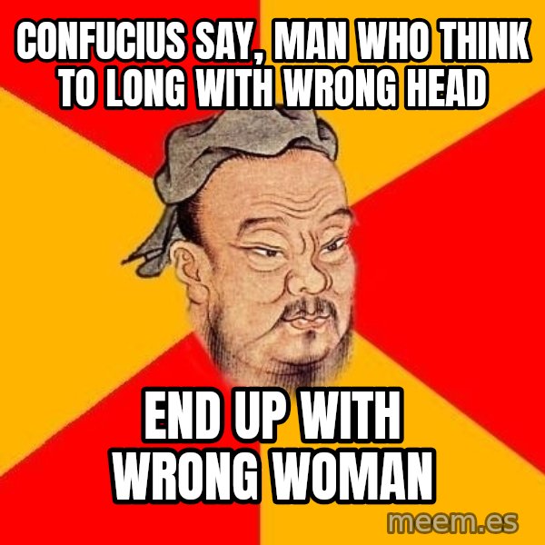 Wise Confucius meme: confucius say, man who think to long with wrong head / end up with wrong woman