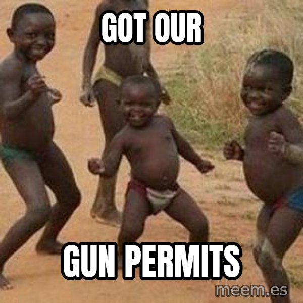 african children dancing meme: got our / gun permits