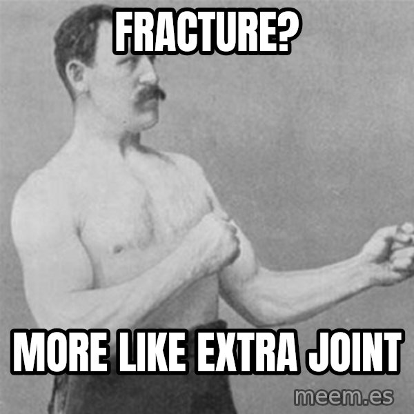 overly manlyman meme: fracture? / more like extra joint