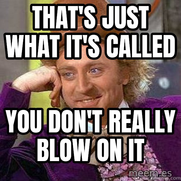 Willy Wonka meme: that's just what it's called / you don't really blow on it