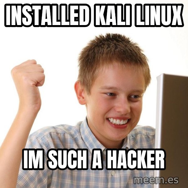 First Day on the internet kid meme: installed kali linux / im such a hacker