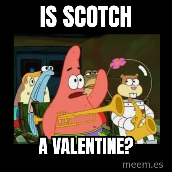 Patrick Star Instrument meme: Is SCOTCH / a valentine?