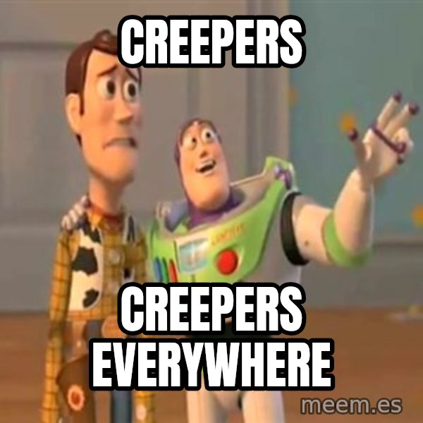 X, X Everywhere  meme: Creepers / creepers everywhere