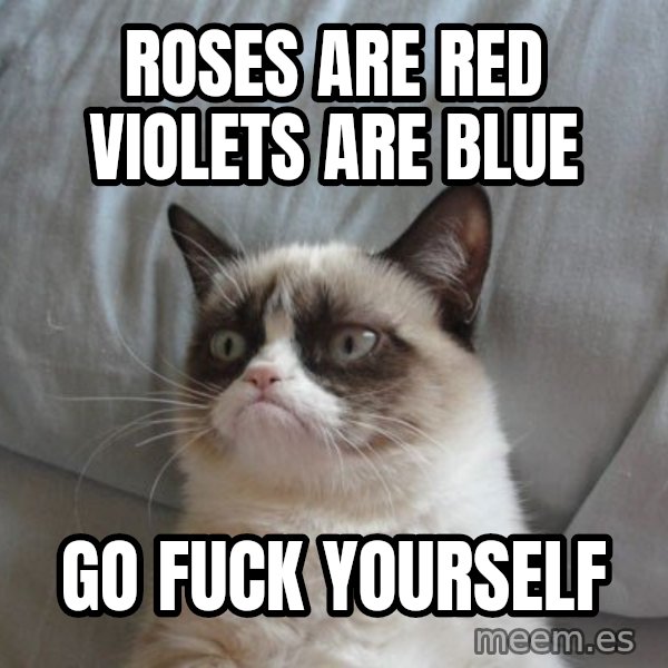 Grumpy cat good meme: Roses are red violets are blue / go fuck yourself