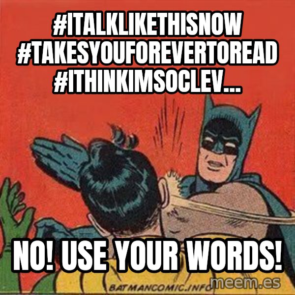 batman slap robin meme: #Italklikethisnow #takesyouforevertoread #ithinkimsoclev... / NO! Use your words!