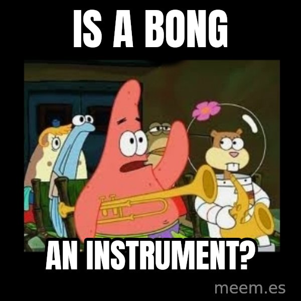 Patrick Star Instrument meme: iS A bong / An instrument?