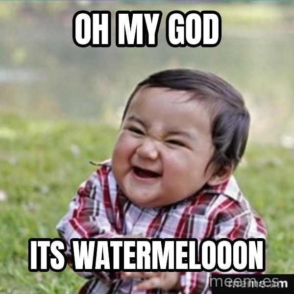 evil plan kid meme: oh my god / Its watermelooon