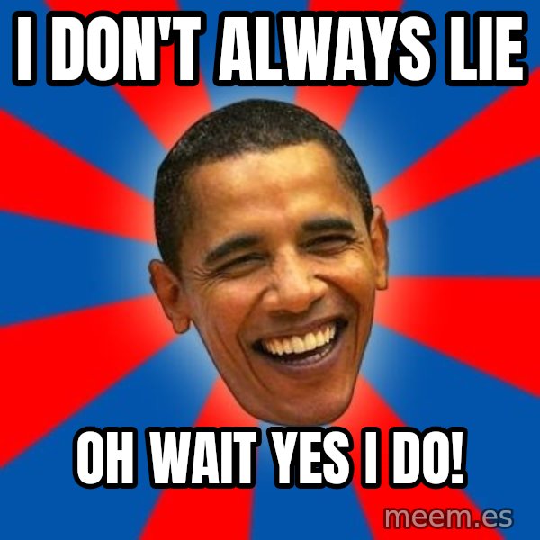 Obama meme: I don't always lie / Oh wait yes I do!
