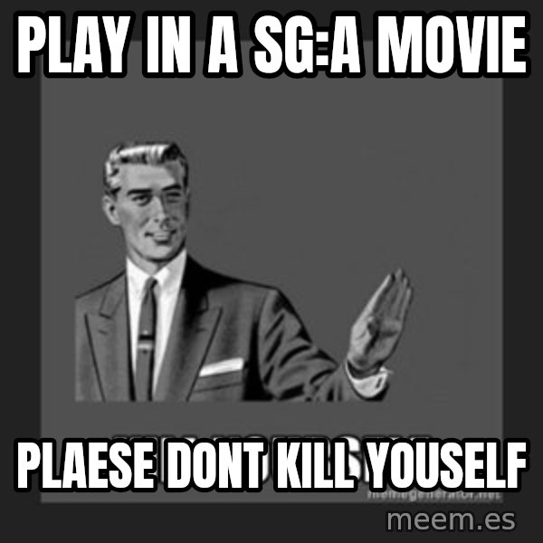 kill yourself guy meme: Play in a SG:A Movie / plaese dont kill youself