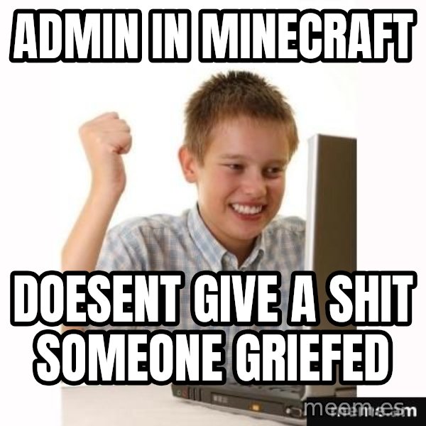 Computer kid meme: admin in minecraft / doesent give a shit someone griefed