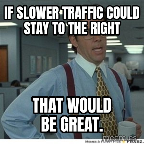 That would be great meme: If slower traffic could stay to the right / That would be great.