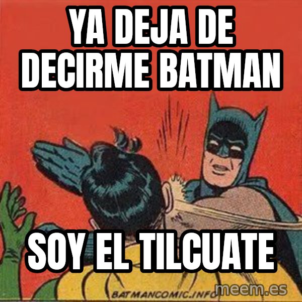 batman slap robin meme: ya  deja  de decirme batman / soy el tilcuate